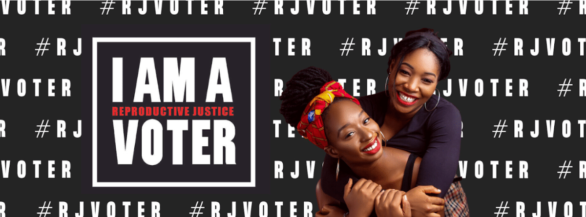 A picture of two Black women embracing and smiling, with a graphic next to them that reads, 'I am a reproductive justice voter" and a repeating pattern of hashtags behind them that reads, "#RJVoter".